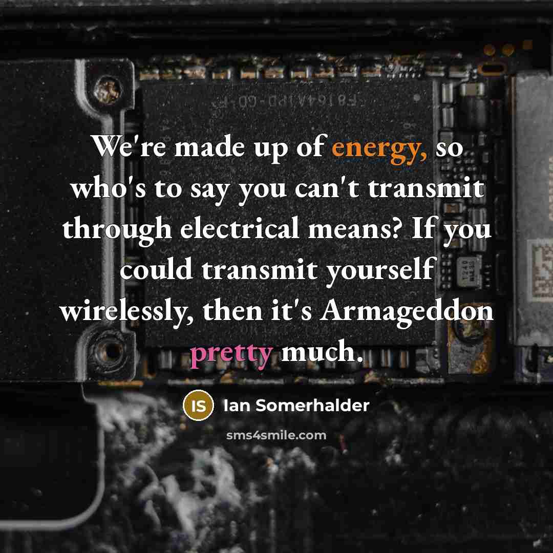 “We're made up of energy, so who's to say you…” quote by Ian Somerhalder