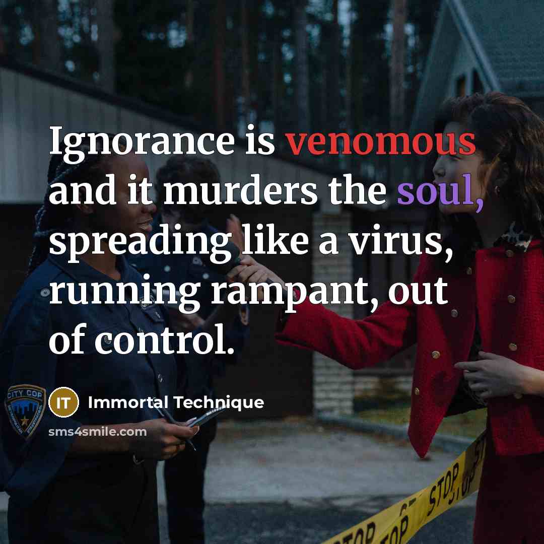 “Ignorance is venomous and it murders the soul, spreading like…” quote by Immortal Technique