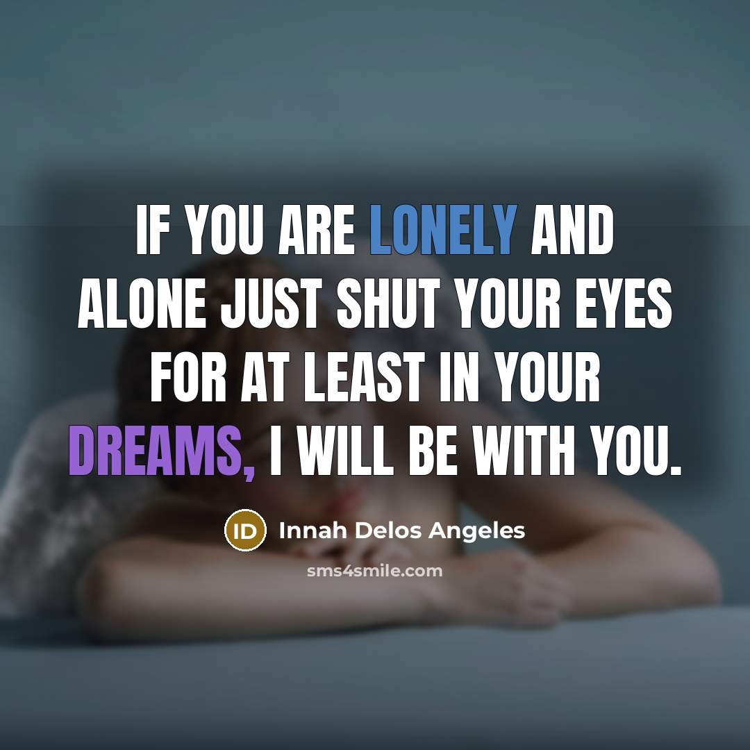 “If you are lonely and alone just shut your eyes…” quote by Innah Delos Angeles
