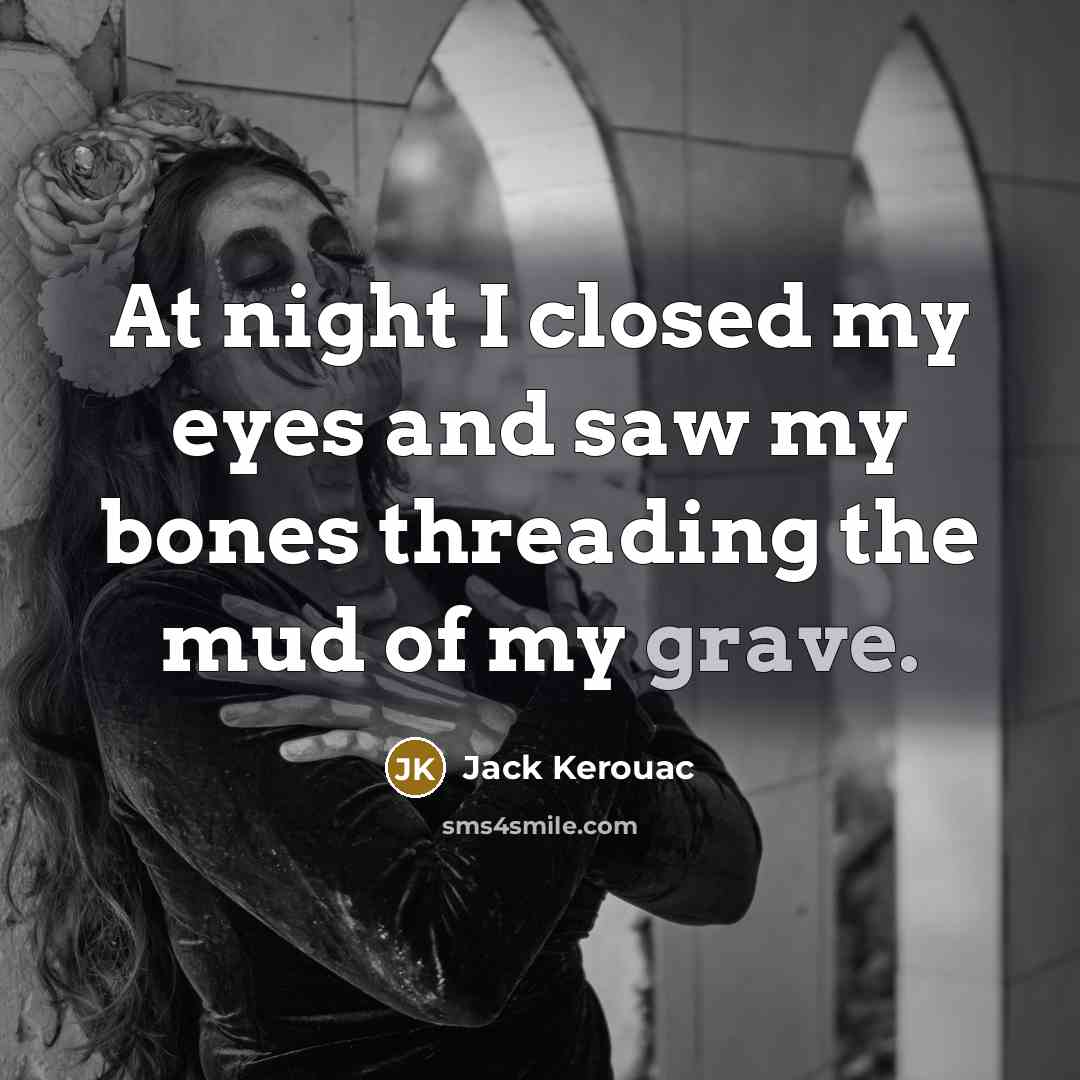 “At night I closed my eyes and saw my bones…” quote by Jack Kerouac