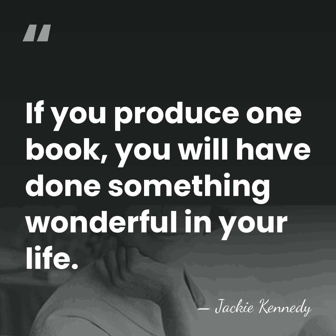 If you produce one book, you will have done something wonderful in&hellip; - Jackie Kennedy
