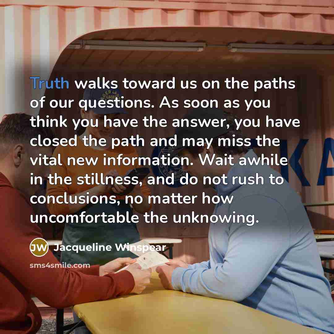 “Truth walks toward us on the paths of our questions.…” quote by Jacqueline Winspear