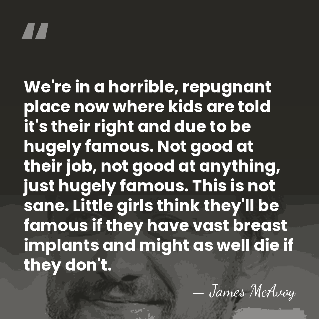 We're in a horrible, repugnant place now where kids are told it's&hellip; - James McAvoy
