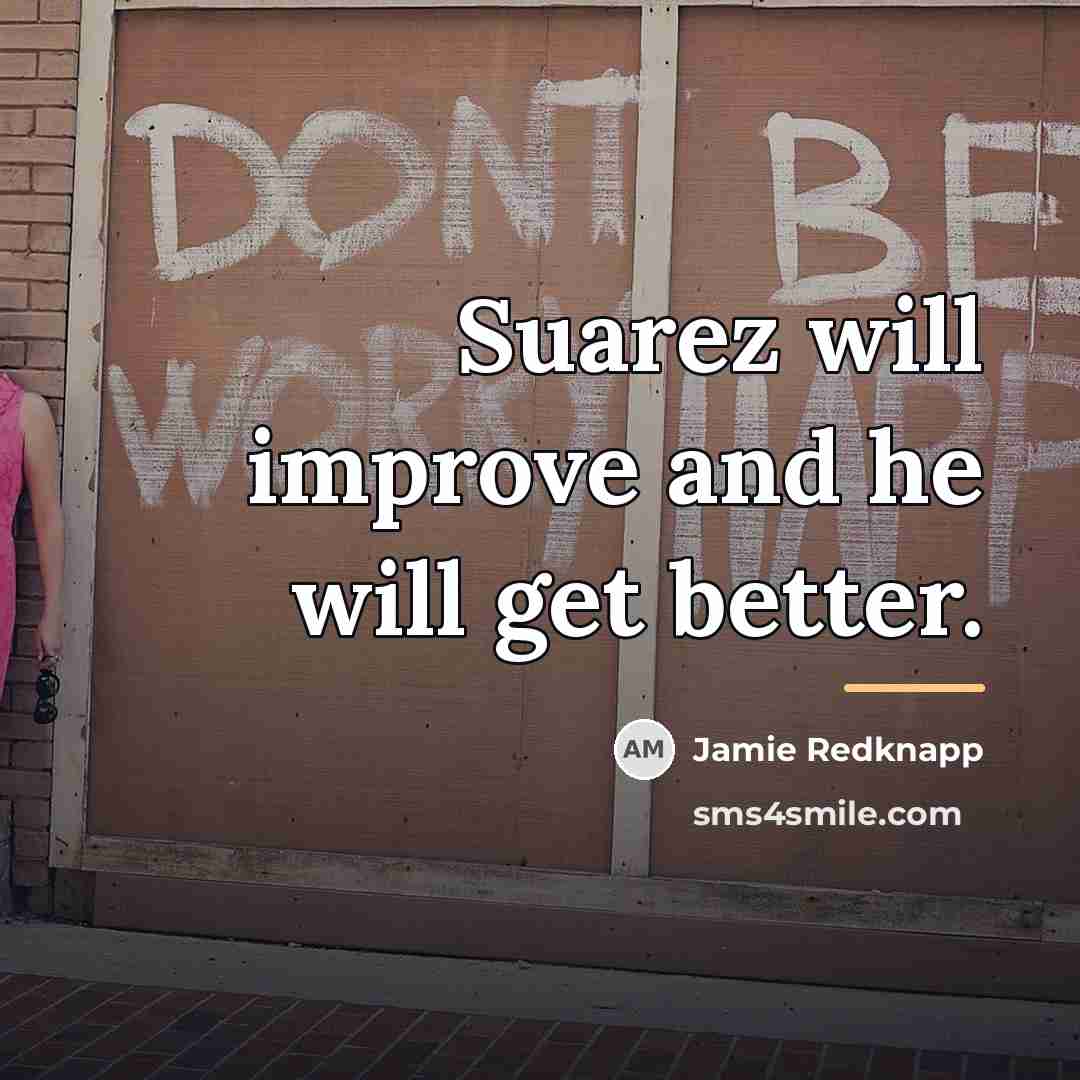 “Suarez will improve and he will get better.…” quote by Jamie Redknapp