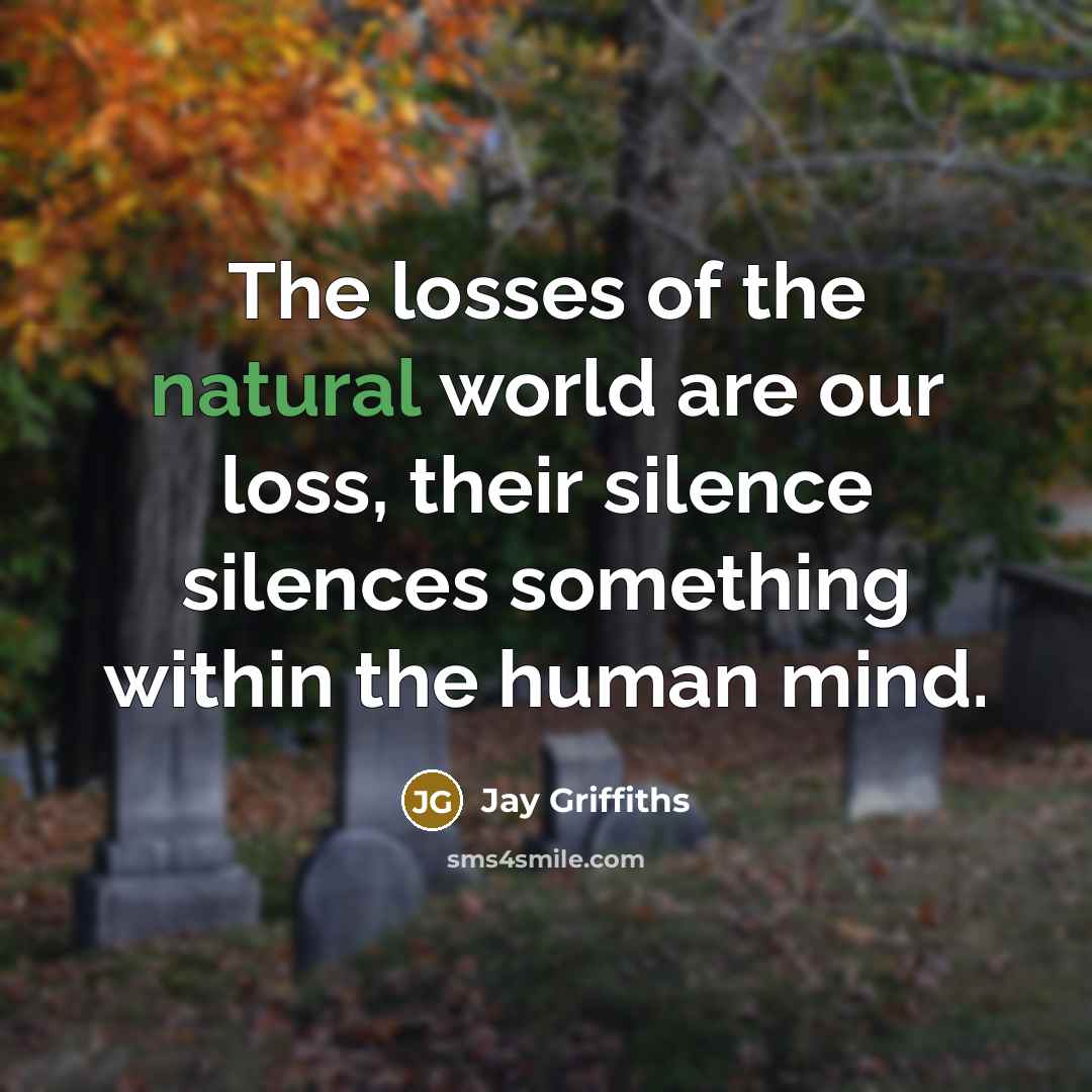 “The losses of the natural world are our loss, their…” quote by Jay Griffiths