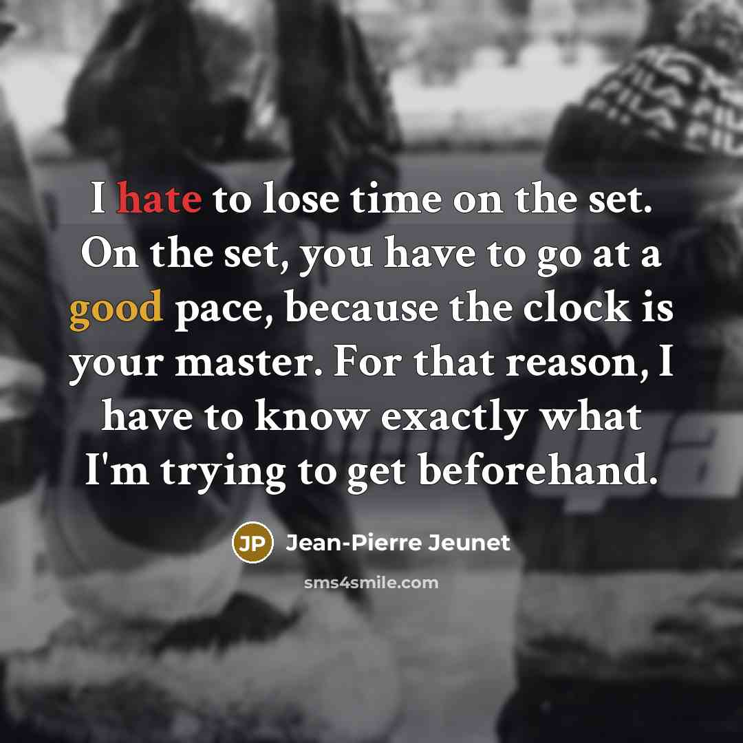 “I hate to lose time on the set. On the…” quote by Jean-Pierre Jeunet