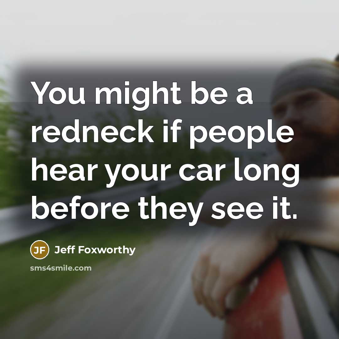 “You might be a redneck if people hear your car…” quote by Jeff Foxworthy