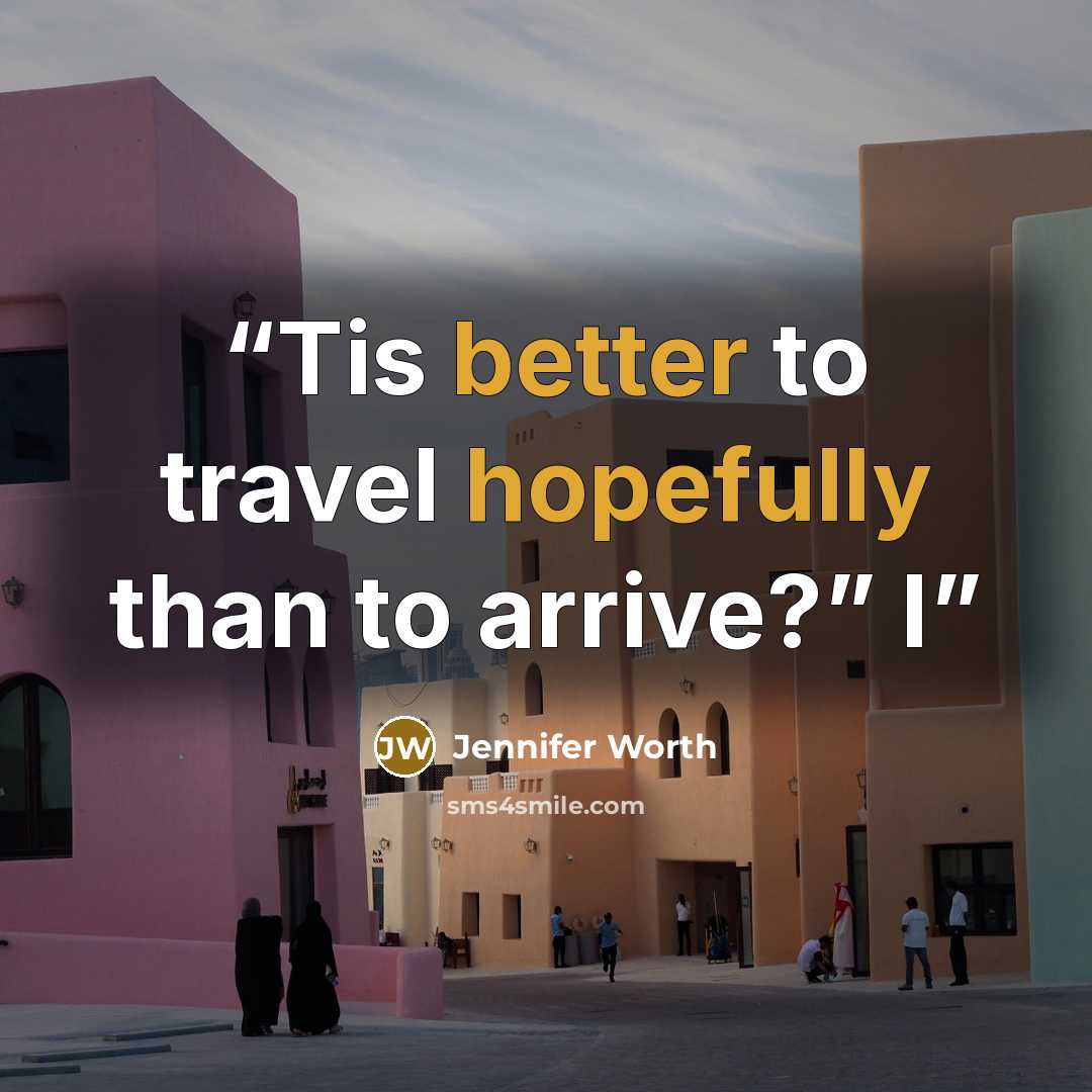“Tis better to travel hopefully than to arrive?” I” quote by Jennifer Worth