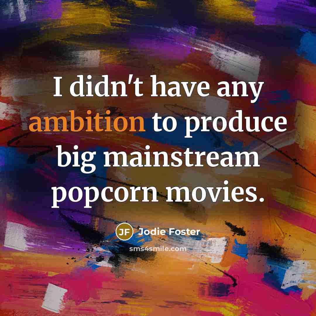 “I didn't have any ambition to produce big mainstream popcorn…” quote by Jodie Foster