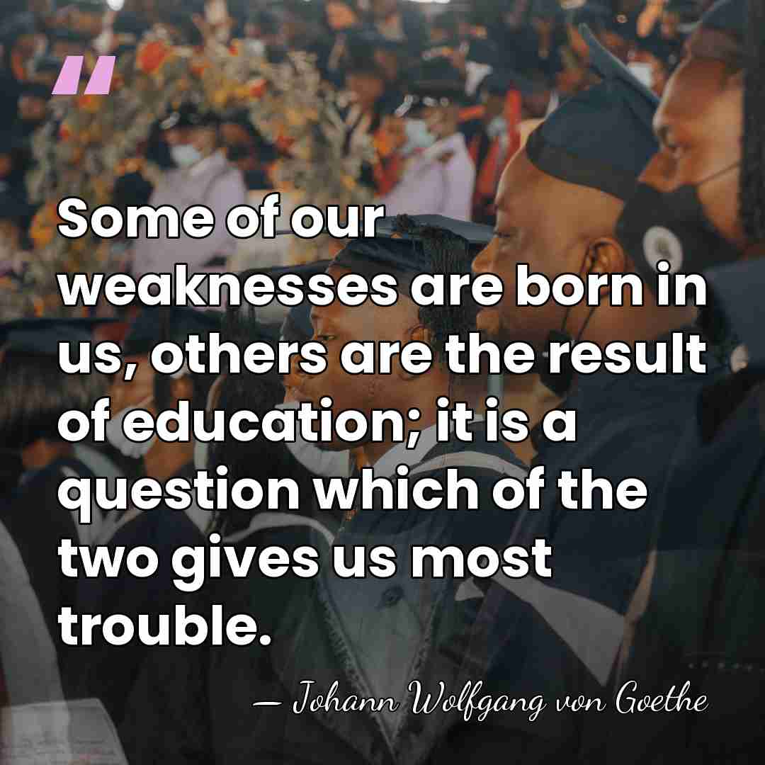 Some of our weaknesses are born in us, others are the result&hellip; - Johann Wolfgang von Goethe
