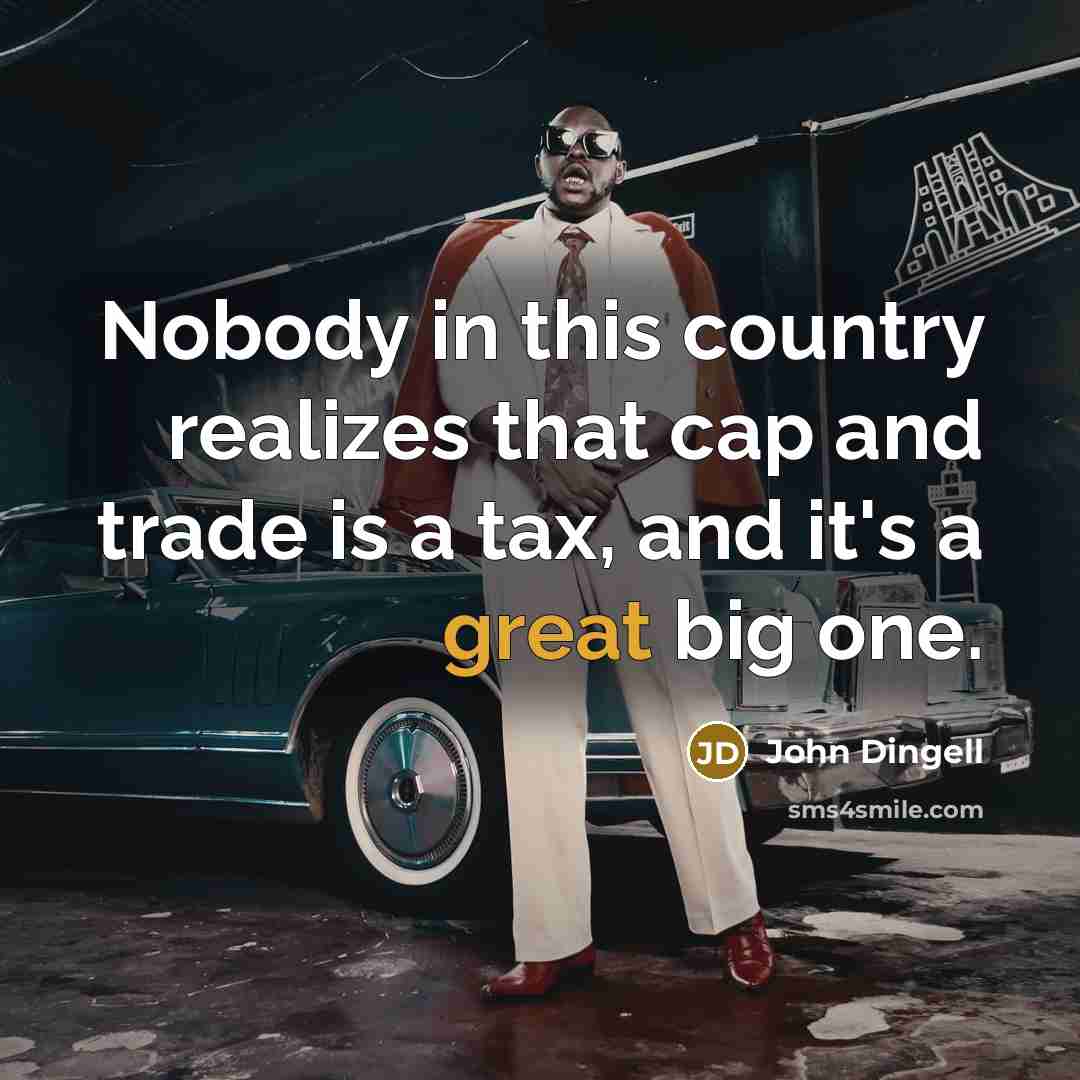 “Nobody in this country realizes that cap and trade is…” quote by John Dingell