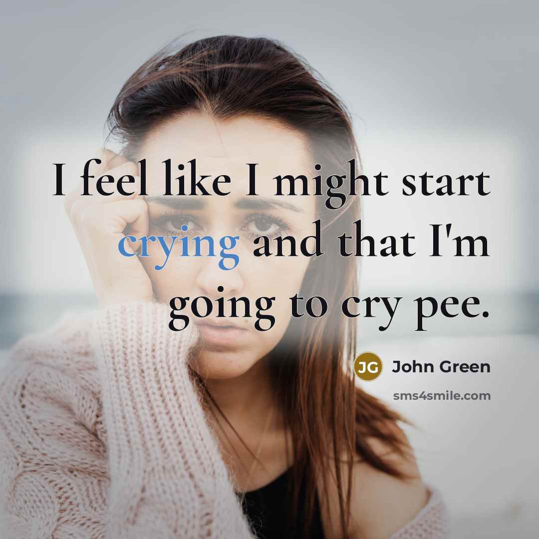 “I feel like I might start crying and that I'm…” quote by John Green