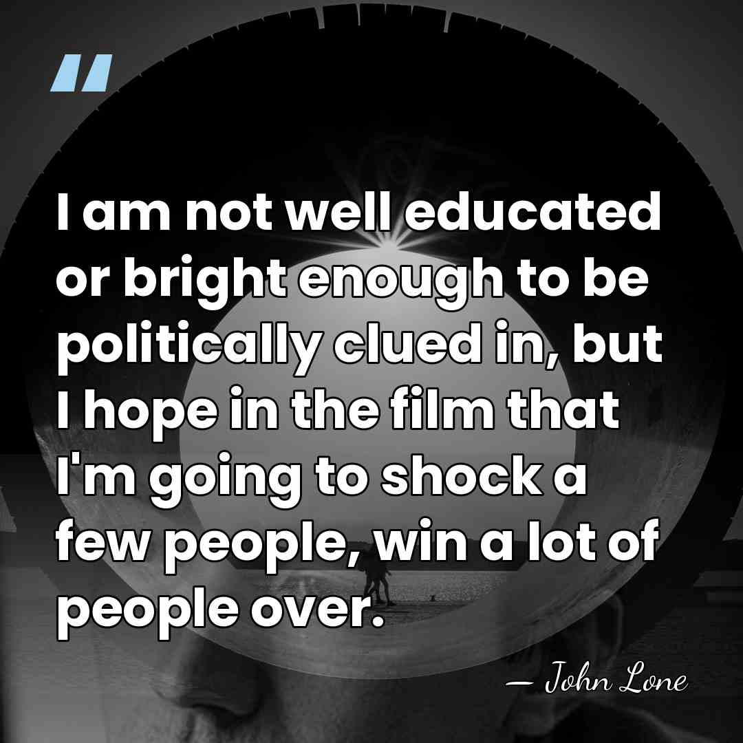 I am not well educated or bright enough to be politically clued&hellip; - John Lone