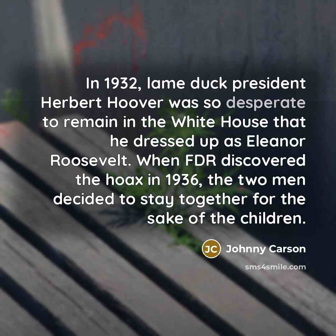 “In 1932, lame duck president Herbert Hoover was so desperate…” quote by Johnny Carson