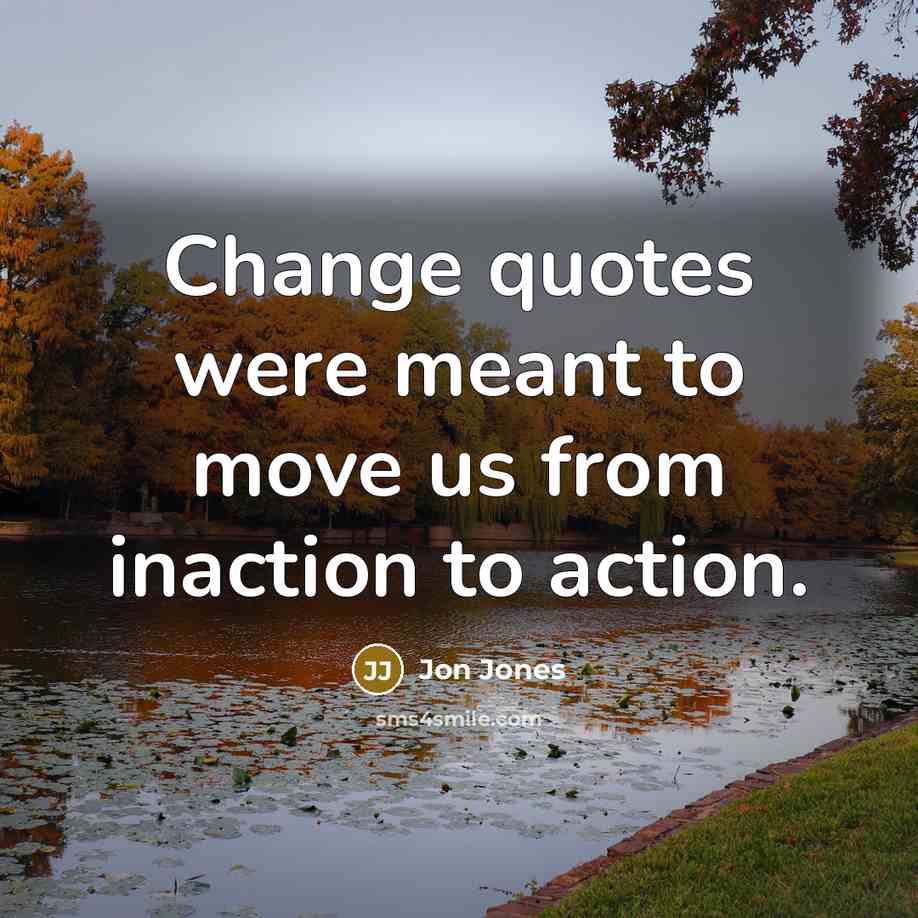 “Change quotes were meant to move us from inaction to…” quote by Jon Jones