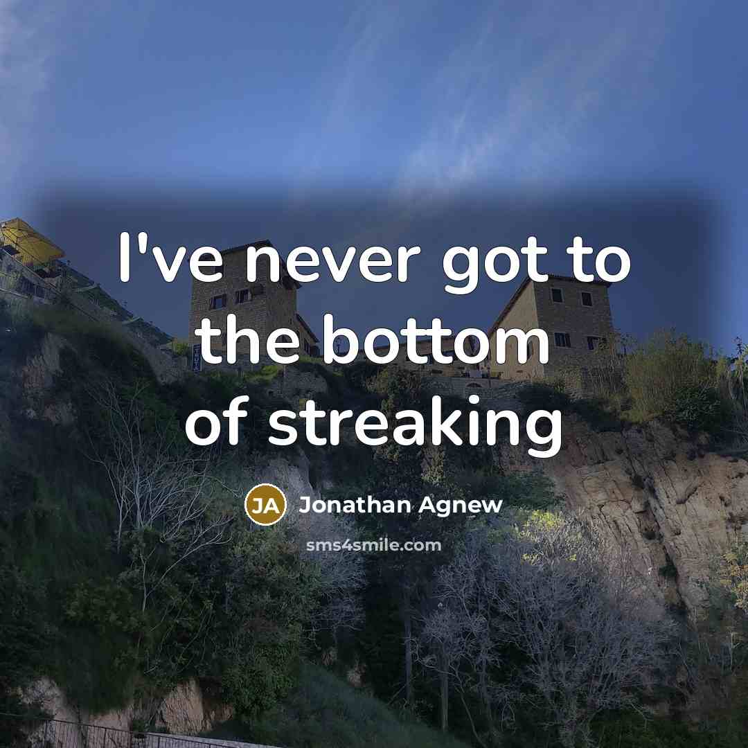 “I've never got to the bottom of streaking…” quote by Jonathan Agnew