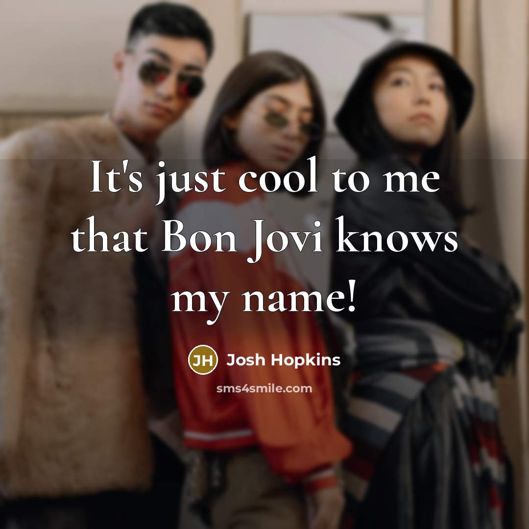 “It's just cool to me that Bon Jovi knows my…” quote by Josh Hopkins