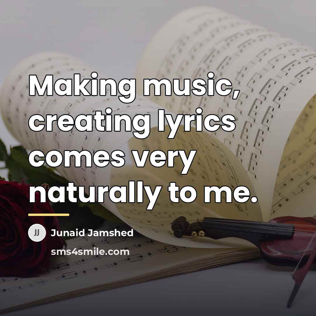“Making music, creating lyrics comes very naturally to me.…” quote by Junaid Jamshed