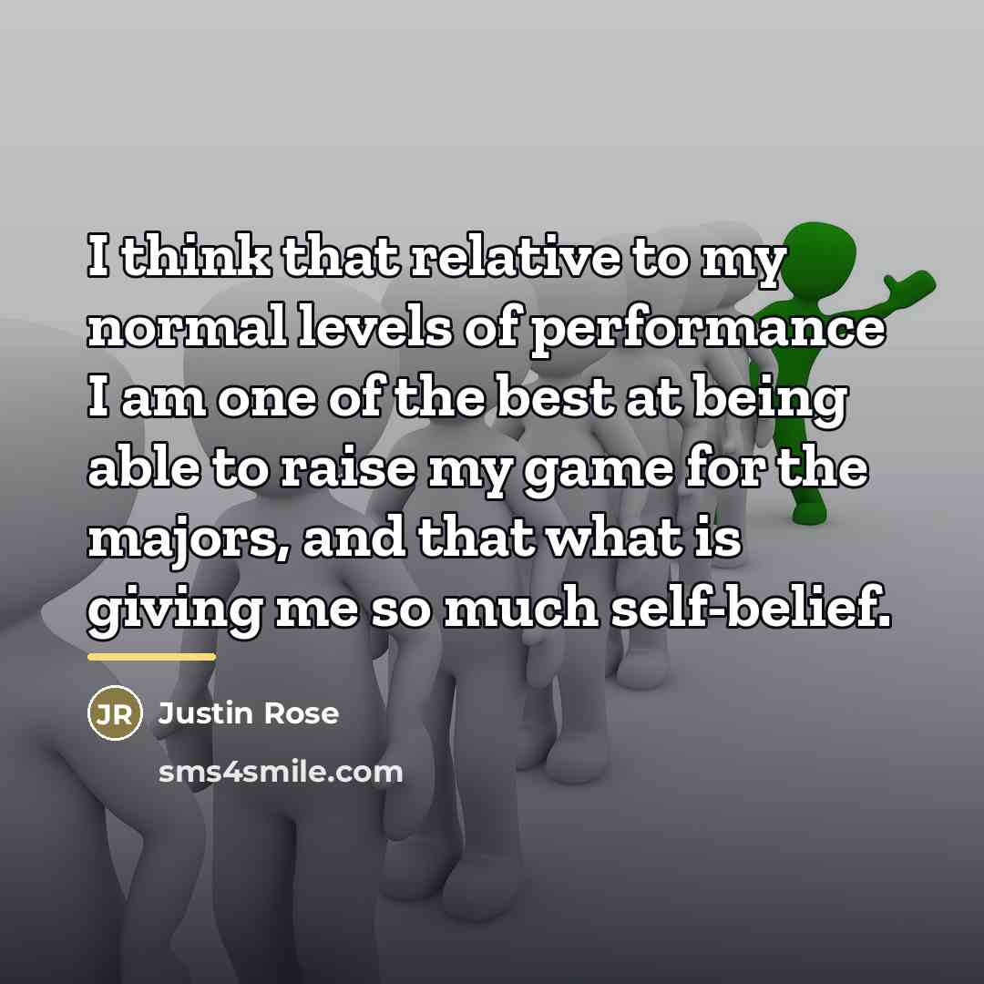 “I think that relative to my normal levels of performance…” quote by Justin Rose