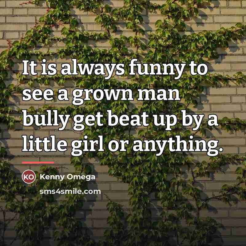 “It is always funny to see a grown man bully…” quote by Kenny Omega