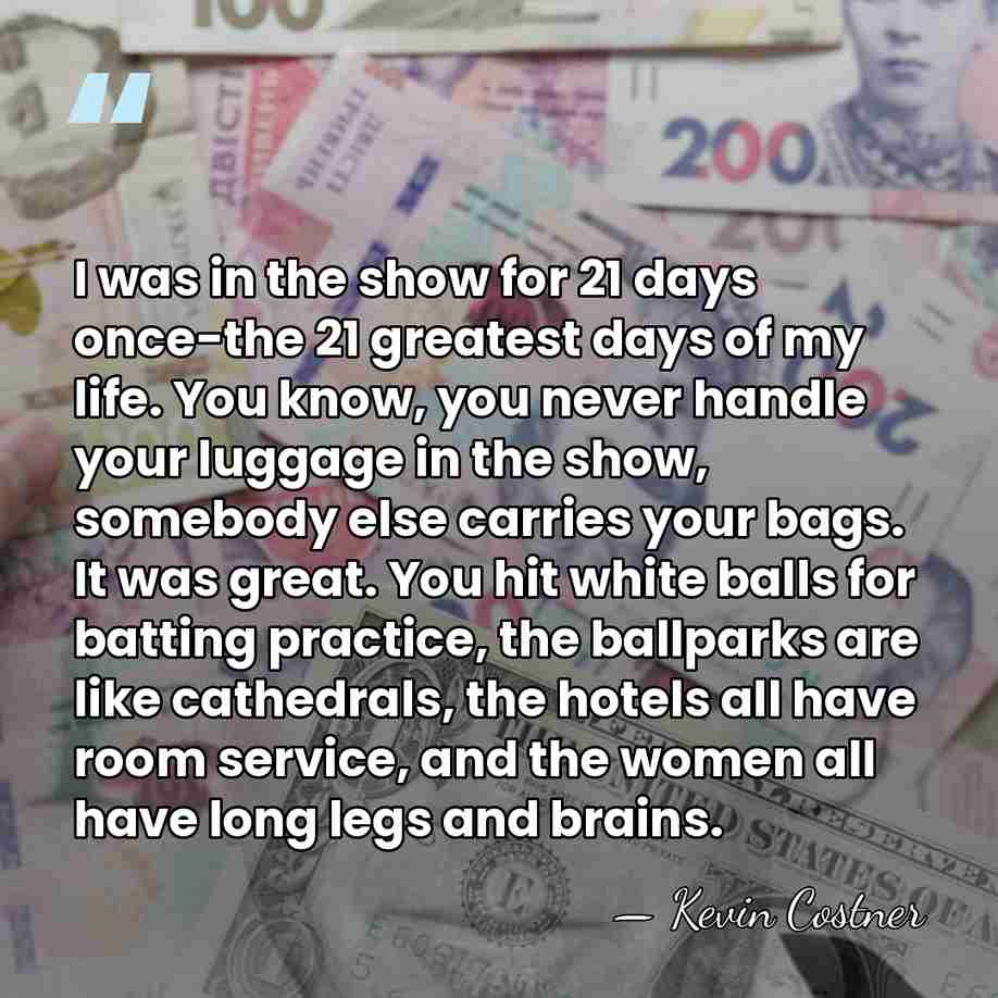 I was in the show for 21 days once-the 21 greatest days&hellip; - Kevin Costner
