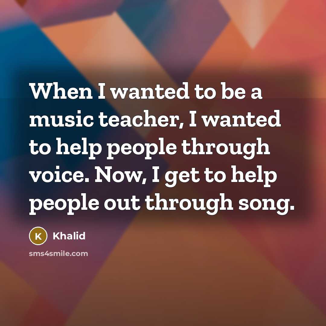 “When I wanted to be a music teacher, I wanted…” quote by Khalid