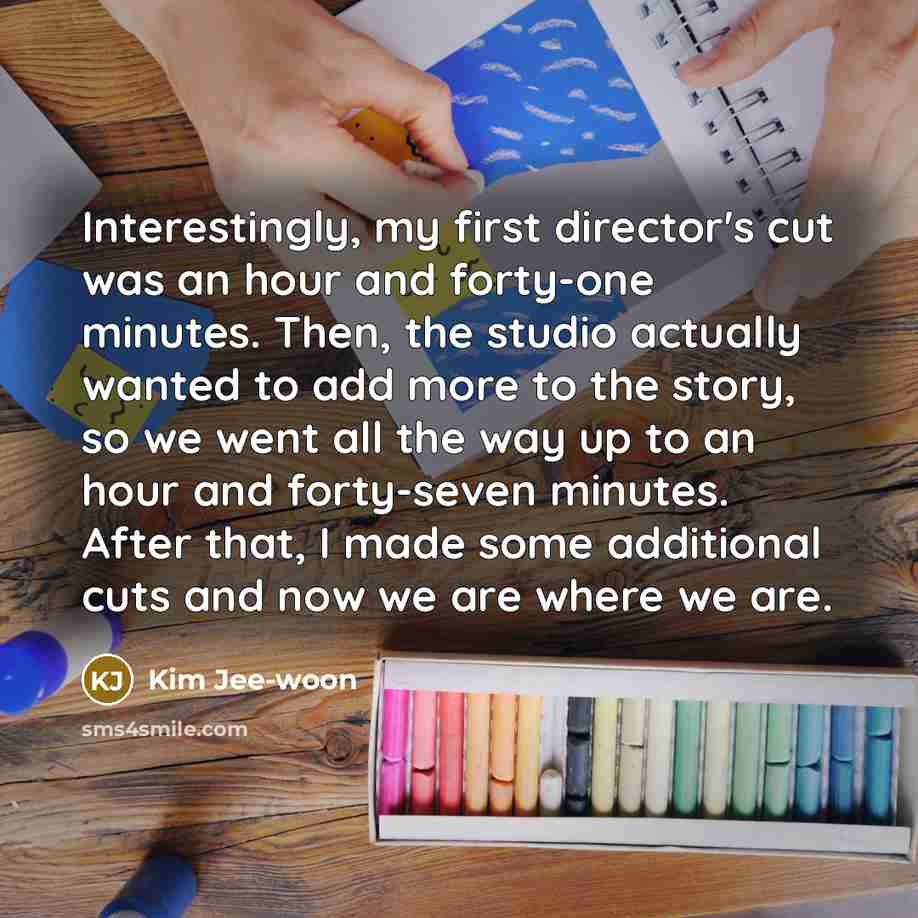 “Interestingly, my first director's cut was an hour and forty-one…” quote by Kim Jee-woon