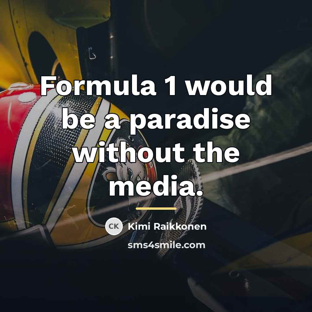“Formula 1 would be a paradise without the media.…” quote by Kimi Raikkonen