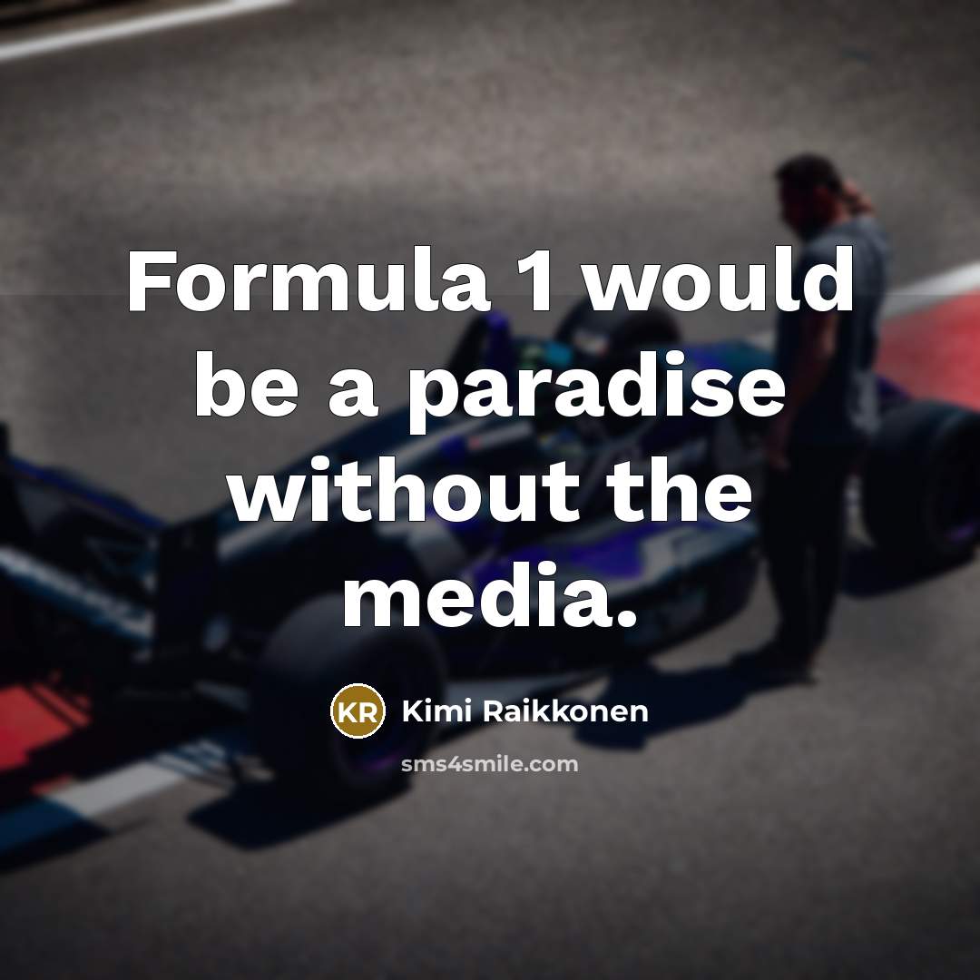 “Formula 1 would be a paradise without the media.” quote by Kimi Raikkonen