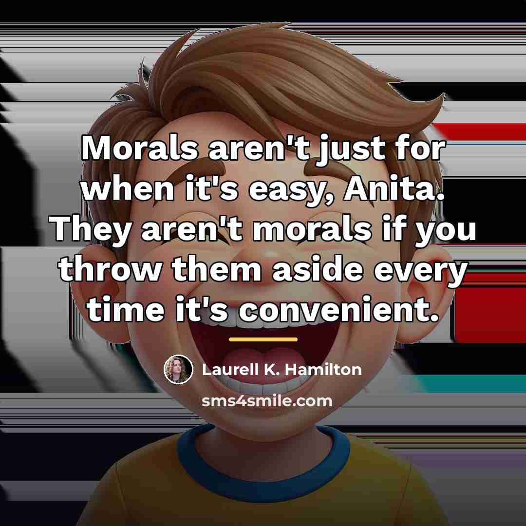 “Morals aren't just for when it's easy, Anita. They aren't…” quote by Laurell K. Hamilton