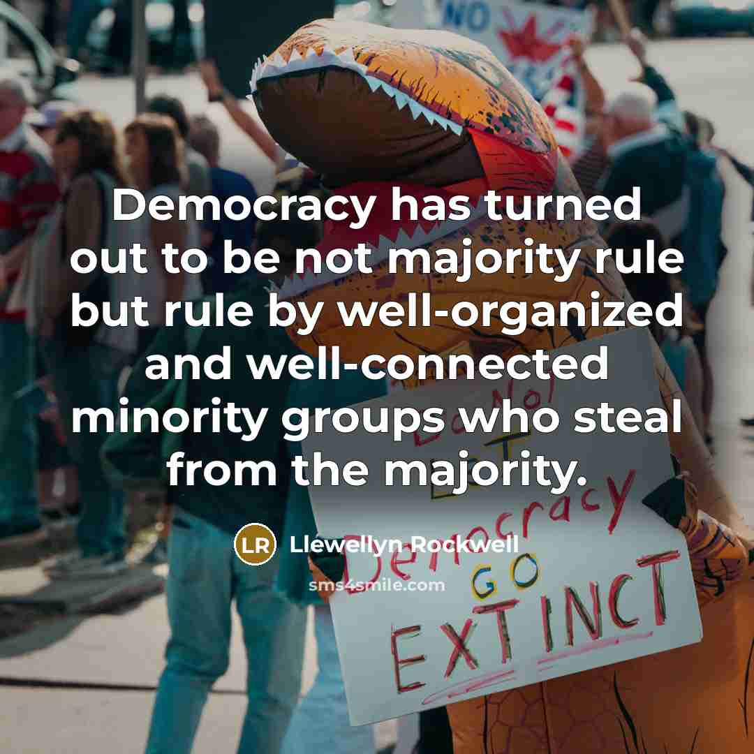 “Democracy has turned out to be not majority rule but…” quote by Llewellyn Rockwell