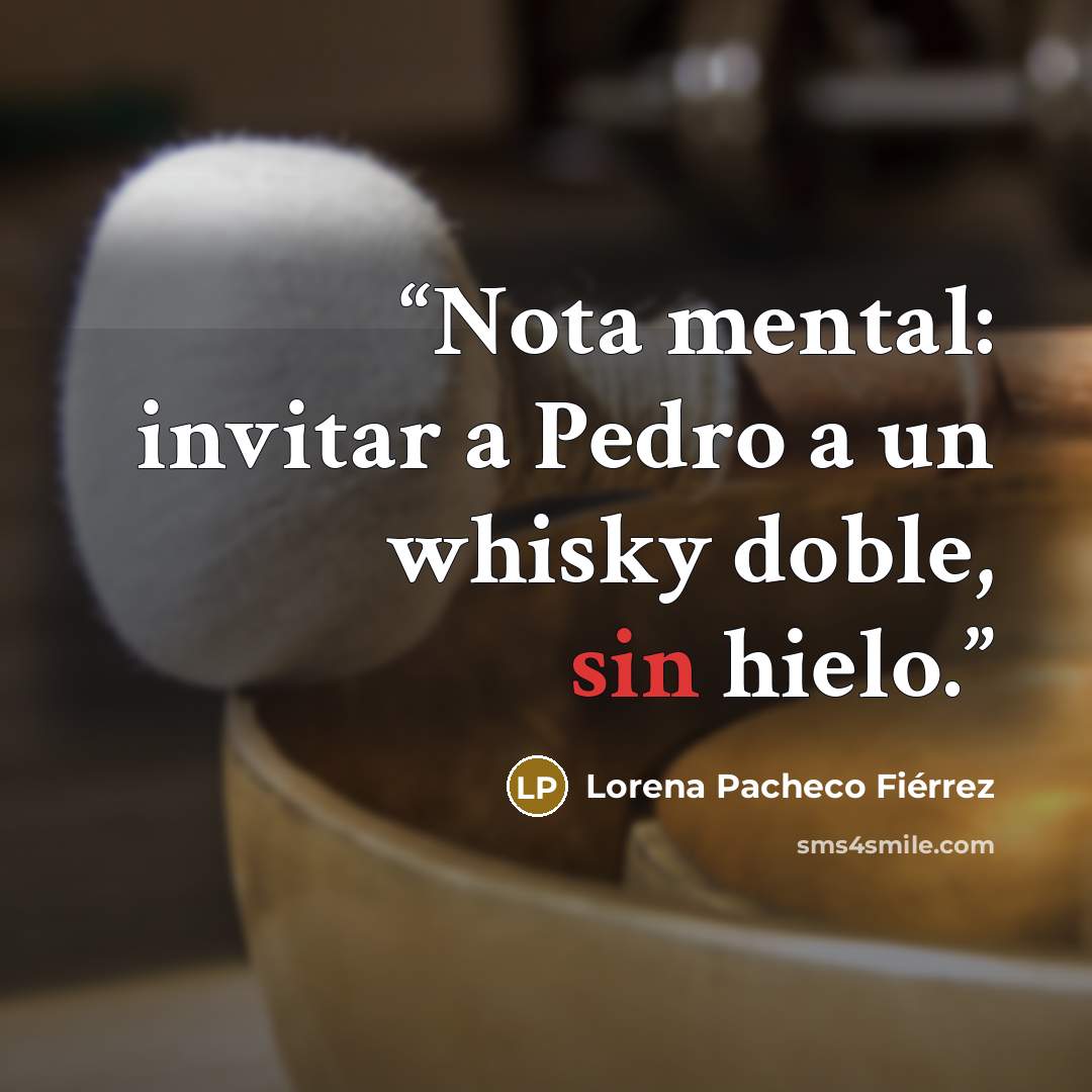 “Nota mental: invitar a Pedro a un whisky doble, sin hielo.” quote by Lorena Pacheco Fiérrez
