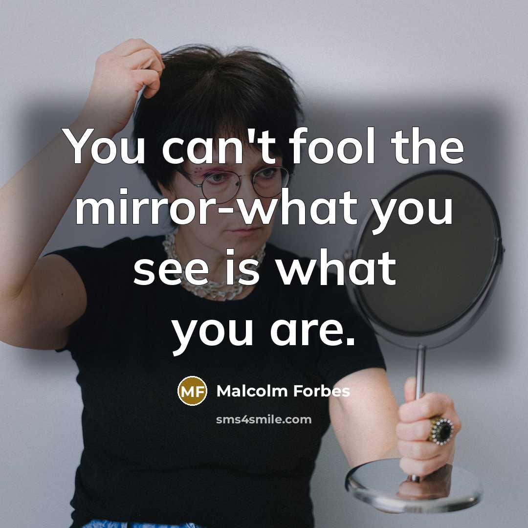 “You can't fool the mirror-what you see is what you…” quote by Malcolm Forbes