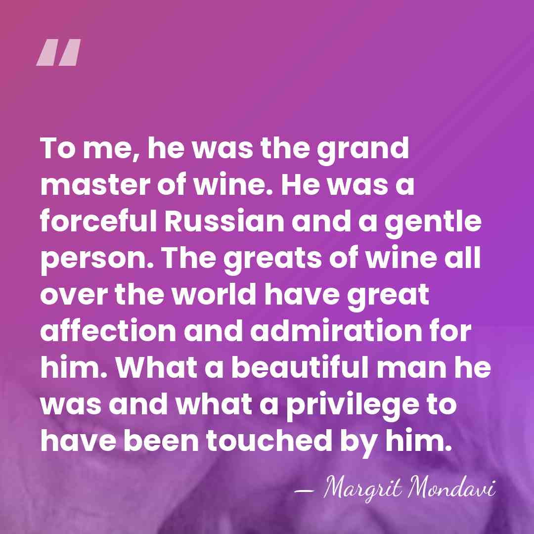 To me, he was the grand master of wine. He was a&hellip; - Margrit Mondavi