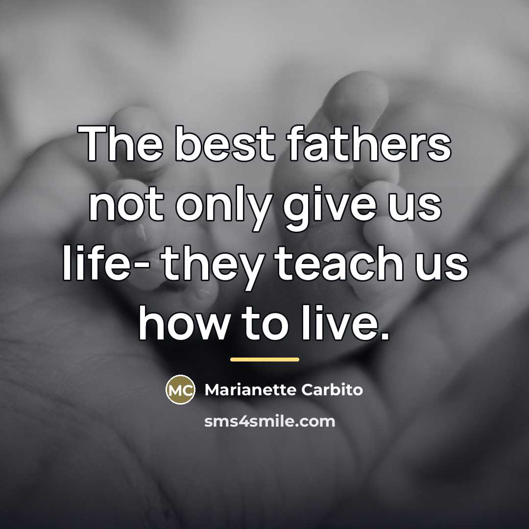 “The best fathers not only give us life- they teach…” quote by Marianette Carbito