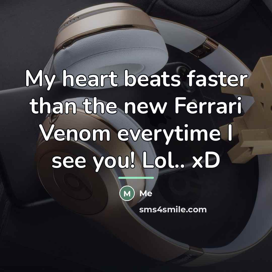 “My heart beats faster than the new Ferrari Venom everytime…” quote by Me