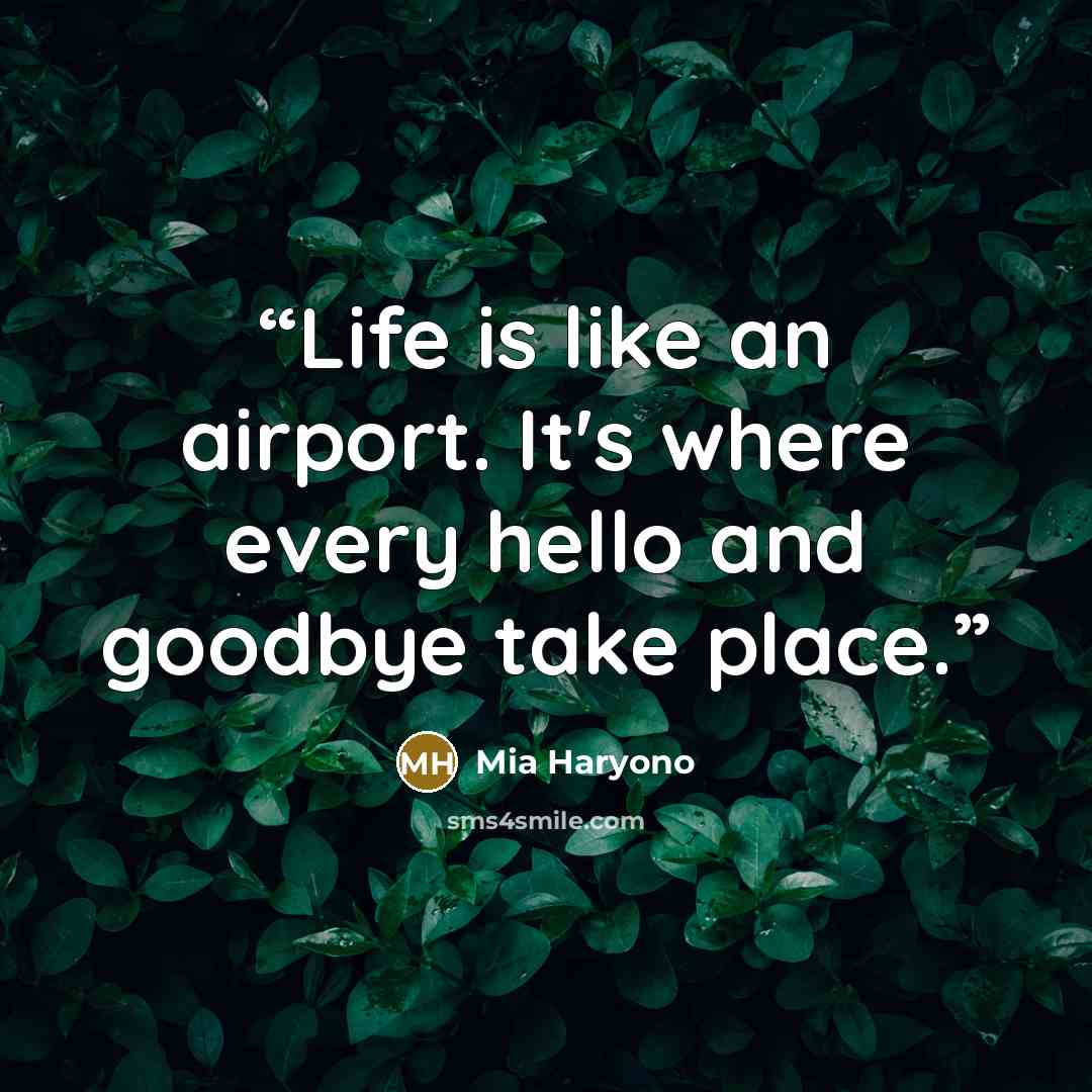 “Life is like an airport. It's where every hello and goodbye take place.” quote by Mia Haryono