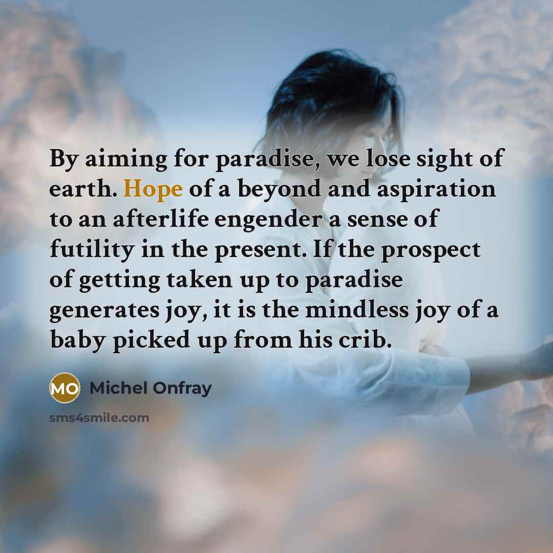 “By aiming for paradise, we lose sight of earth. Hope…” quote by Michel Onfray