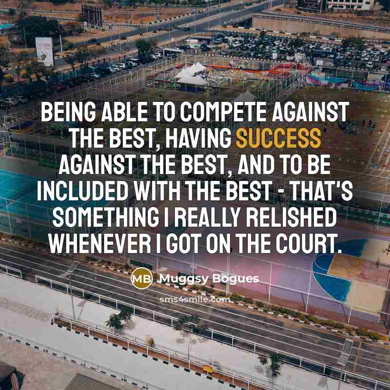 “Being able to compete against the best, having success against…” quote by Muggsy Bogues