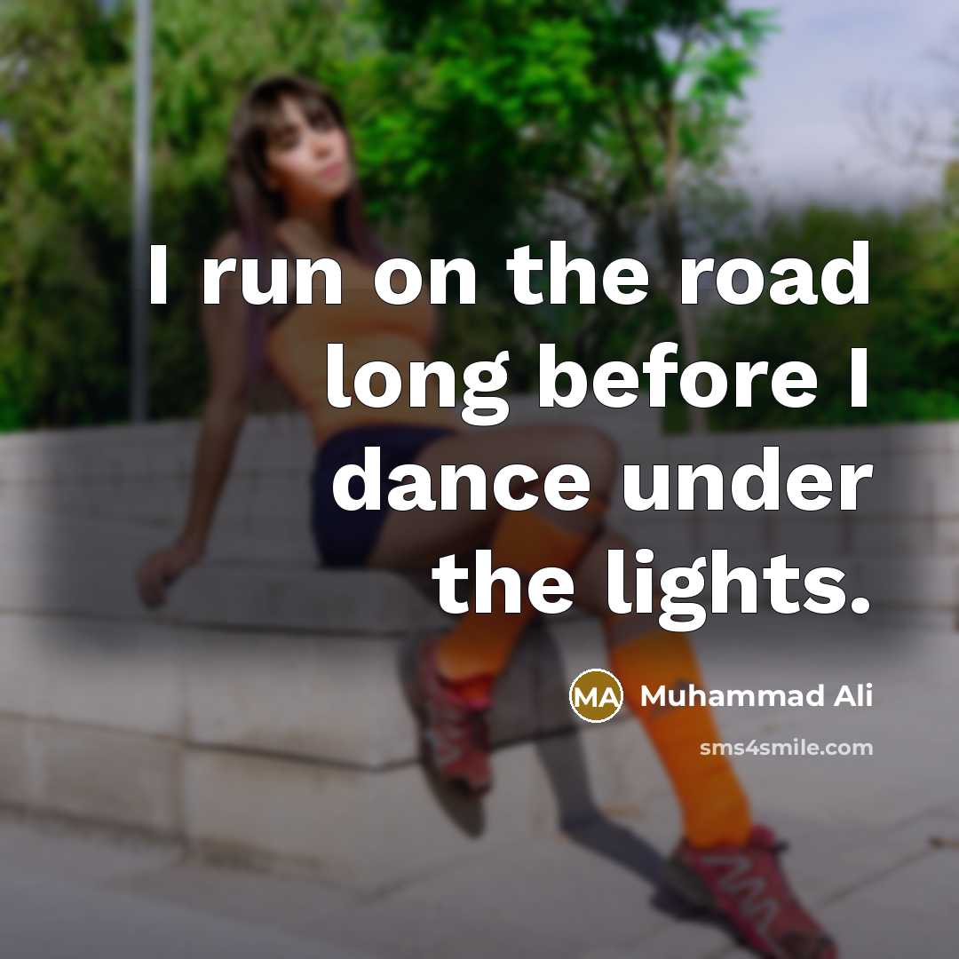 “I run on the road long before I dance under…” quote by Muhammad Ali