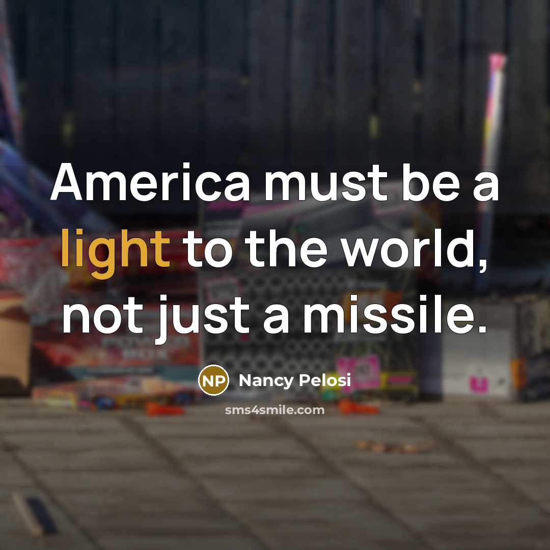 “America must be a light to the world, not just…” quote by Nancy Pelosi
