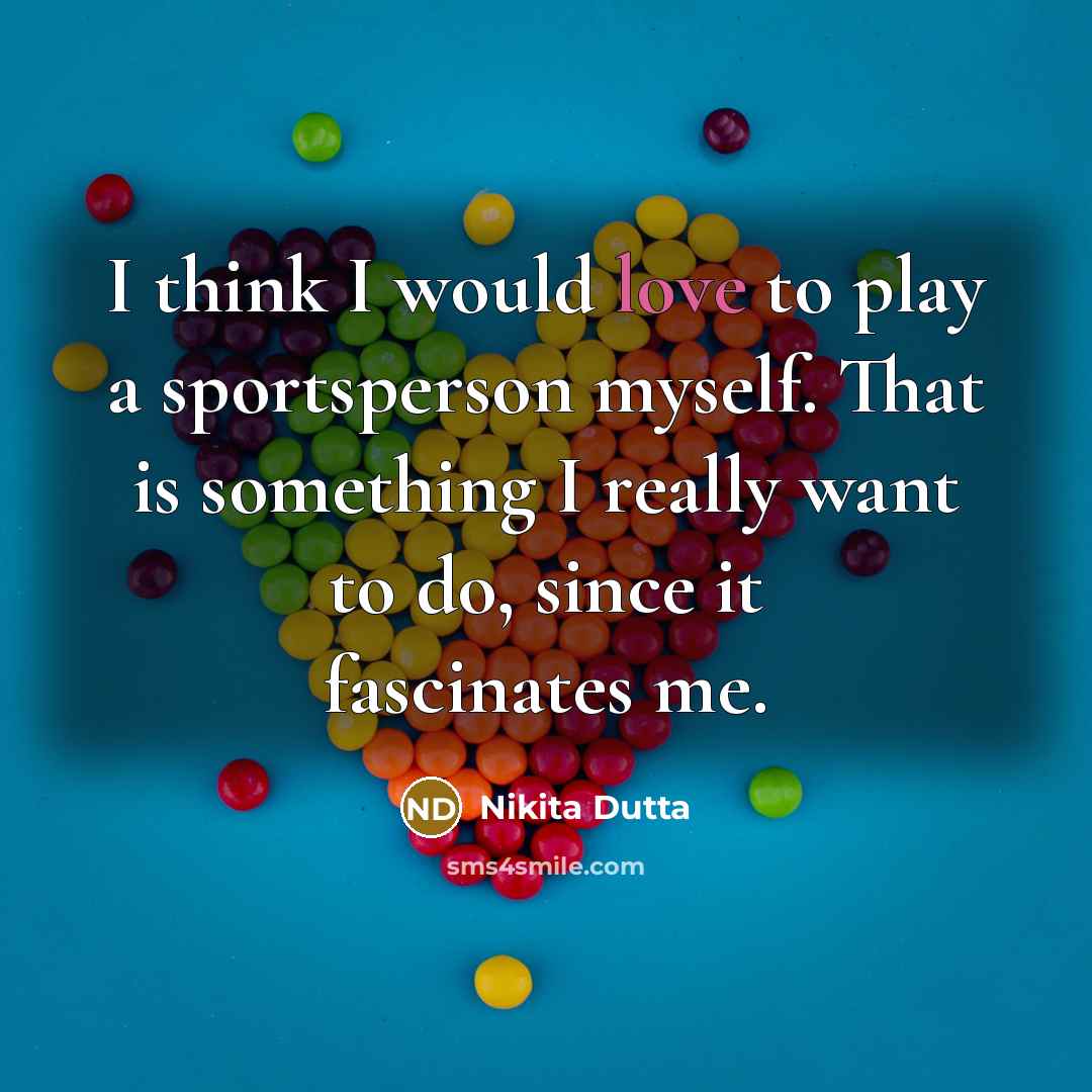 “I think I would love to play a sportsperson myself.…” quote by Nikita Dutta