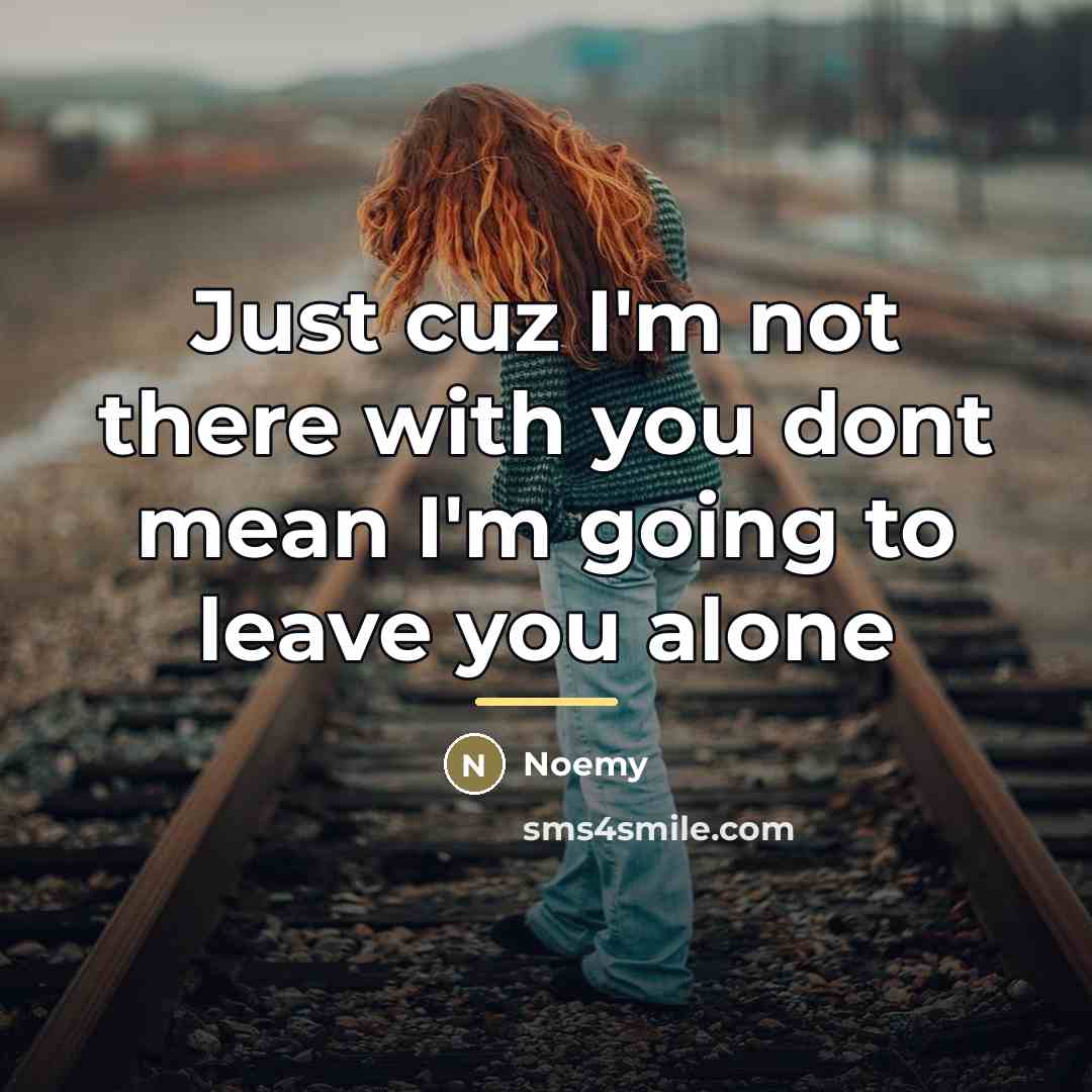 “Just cuz I'm not there with you dont mean I'm…” quote by Noemy