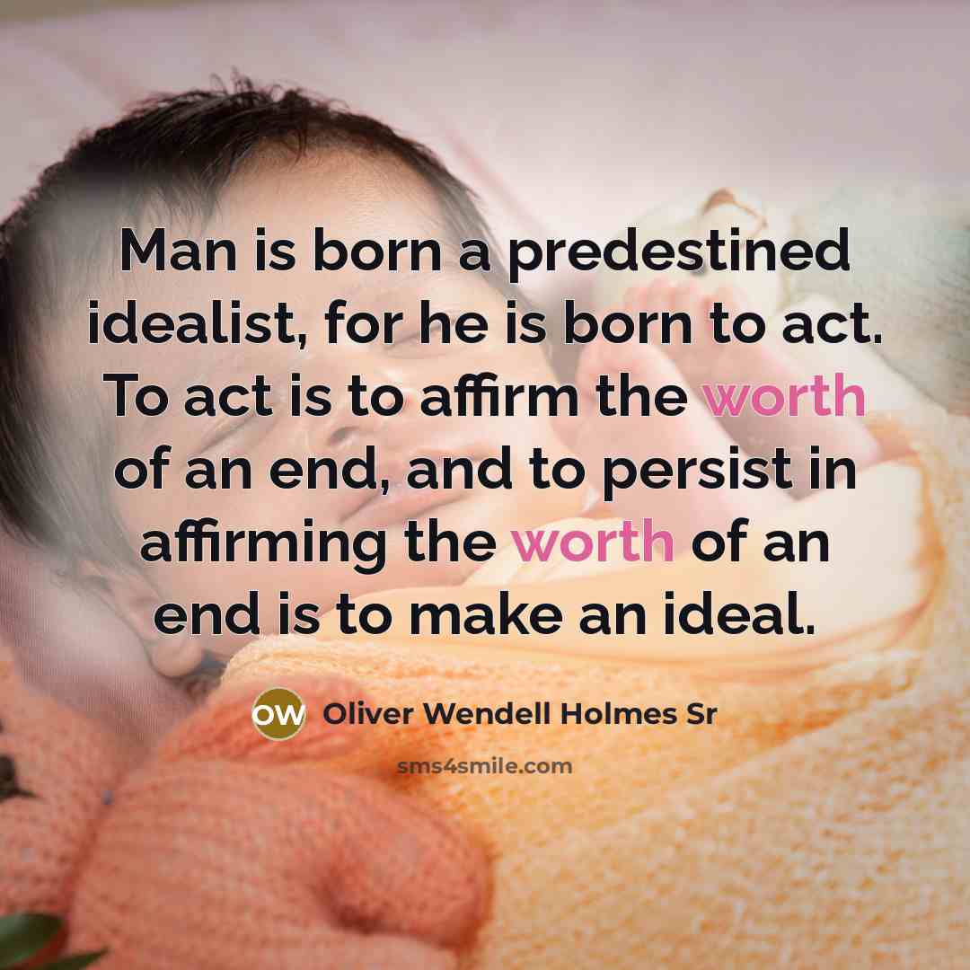 “Man is born a predestined idealist, for he is born…” quote by Oliver Wendell Holmes Sr