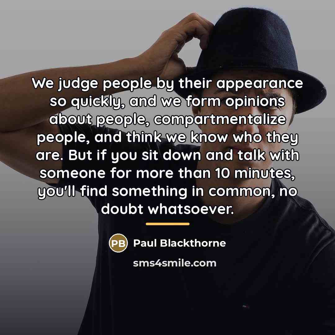 “We judge people by their appearance so quickly, and we…” quote by Paul Blackthorne