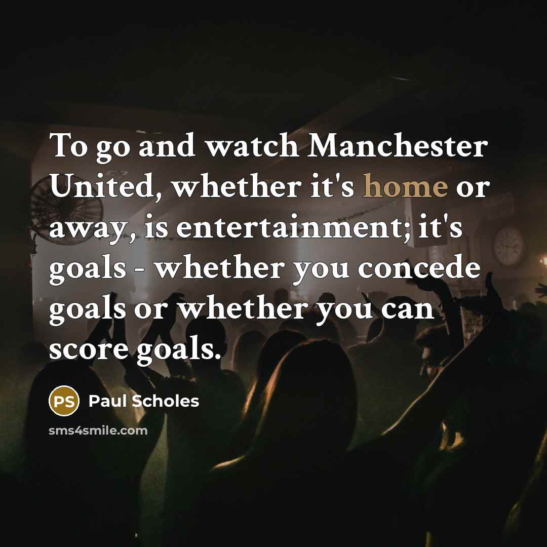 “To go and watch Manchester United, whether it's home or…” quote by Paul Scholes