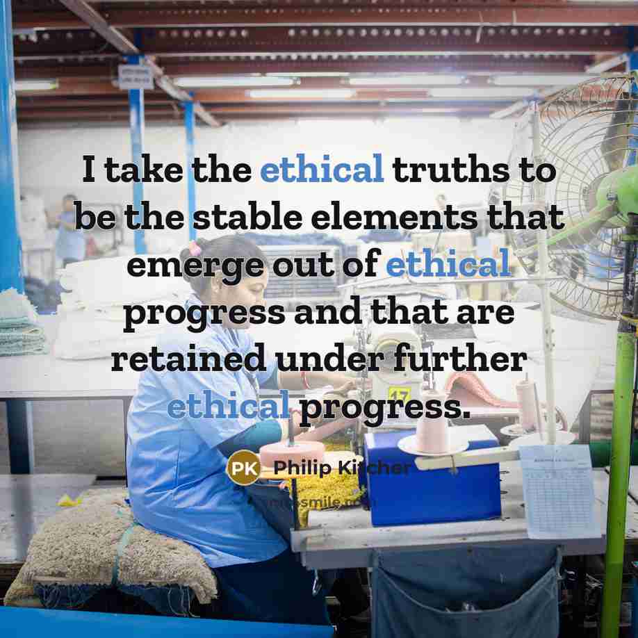 “I take the ethical truths to be the stable elements…” quote by Philip Kitcher