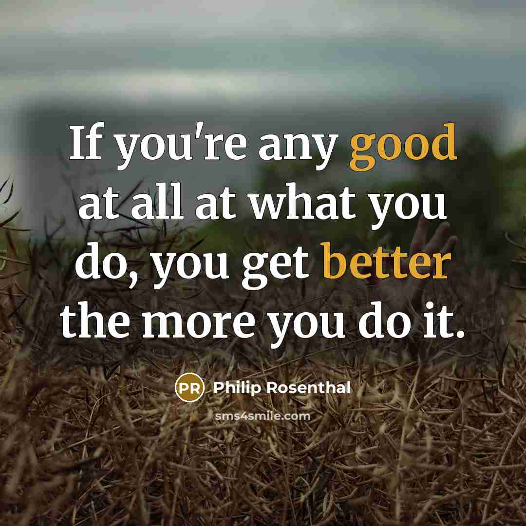 “If you're any good at all at what you do,…” quote by Philip Rosenthal
