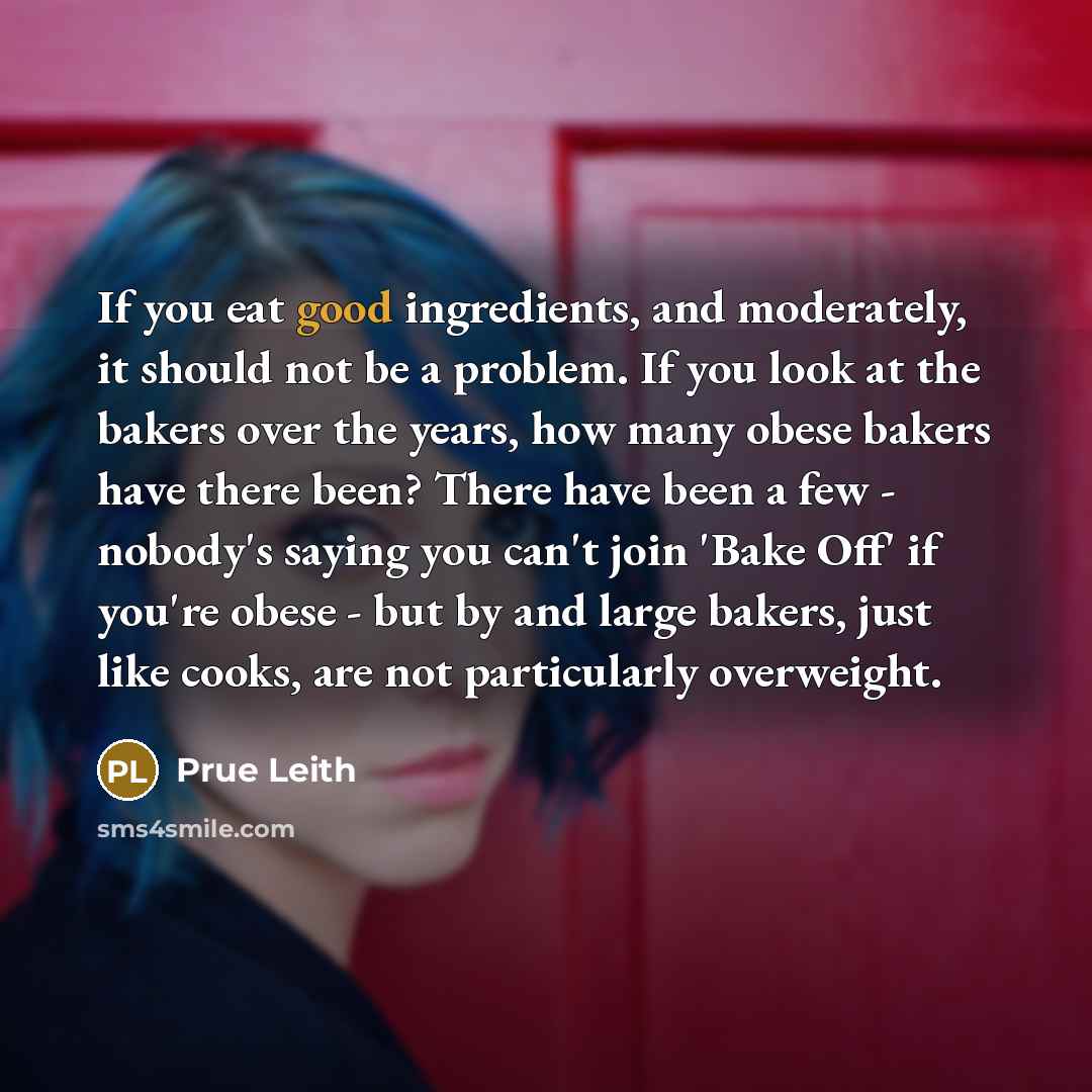 “If you eat good ingredients, and moderately, it should not…” quote by Prue Leith
