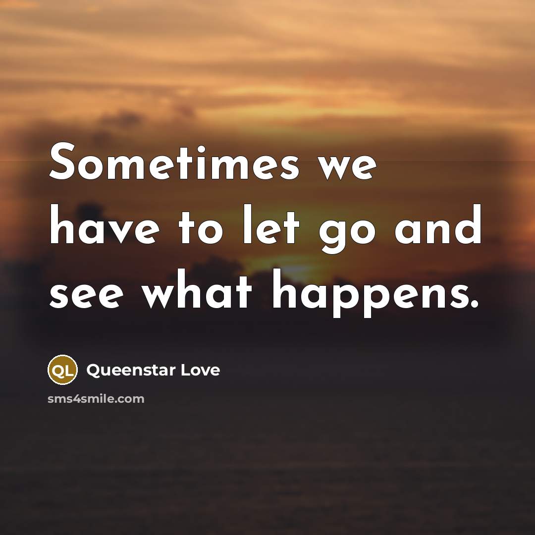 “Sometimes we have to let go and see what happens.” quote by Queenstar Love